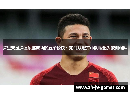 谢里夫足球俱乐部成功的五个秘诀：如何从地方小队崛起为欧洲强队