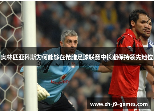 奥林匹亚科斯为何能够在希腊足球联赛中长期保持领先地位