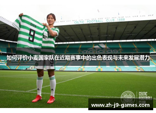 如何评价小麦国家队在近期赛事中的出色表现与未来发展潜力