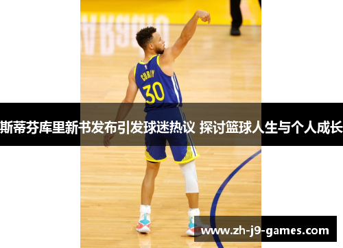 斯蒂芬库里新书发布引发球迷热议 探讨篮球人生与个人成长