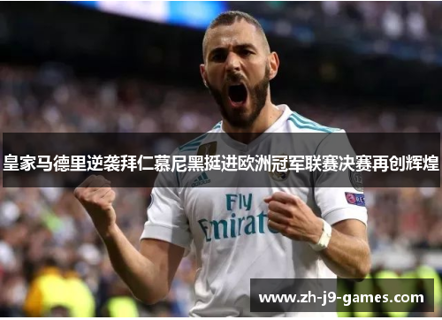 皇家马德里逆袭拜仁慕尼黑挺进欧洲冠军联赛决赛再创辉煌