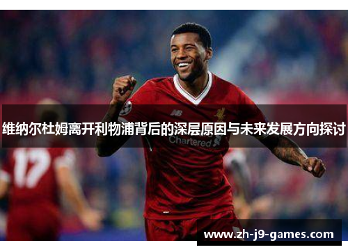 维纳尔杜姆离开利物浦背后的深层原因与未来发展方向探讨