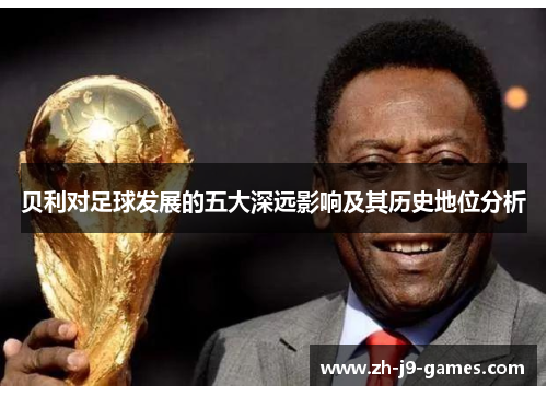贝利对足球发展的五大深远影响及其历史地位分析