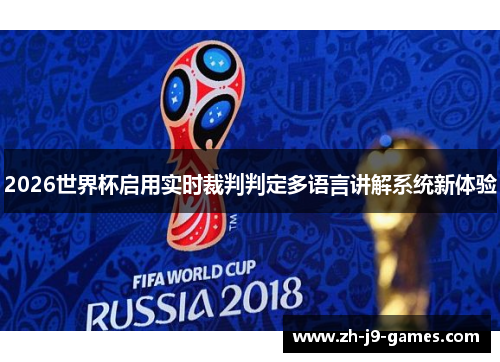 2026世界杯启用实时裁判判定多语言讲解系统新体验