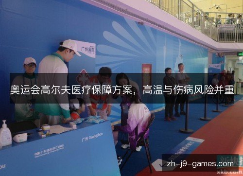 奥运会高尔夫医疗保障方案，高温与伤病风险并重